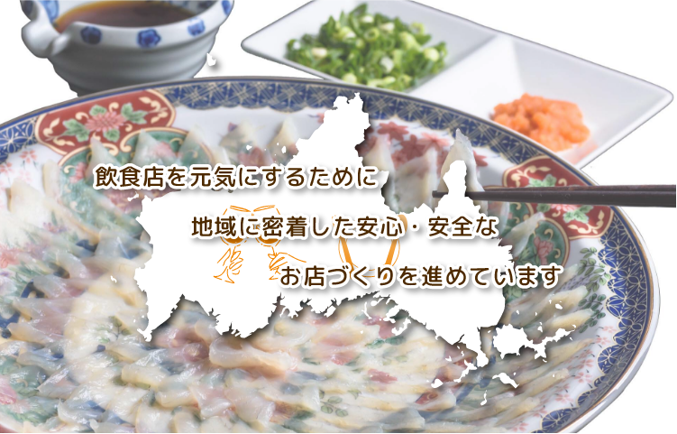 飲食店を元気にするために地域に密着した安心・安全なお店づくりを進めています